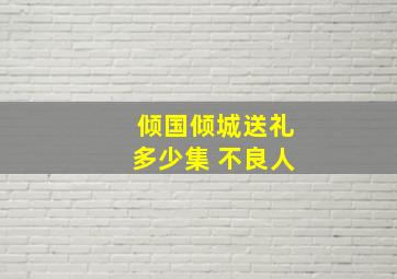 倾国倾城送礼多少集 不良人